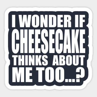 I wonder if CHEESECAKE thinks about me too Sticker